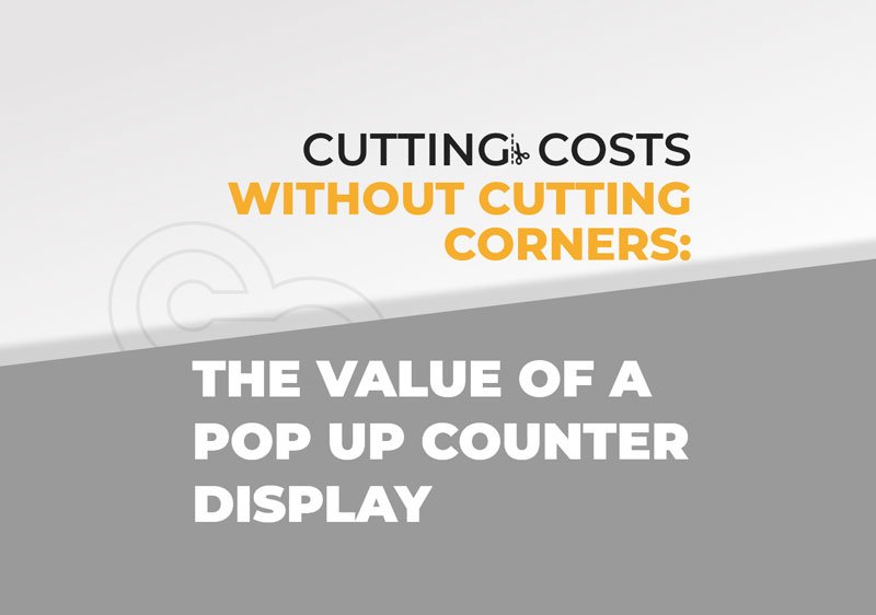 Cutting Costs Without Cutting Corners: The Value of a Pop Up Counter Display