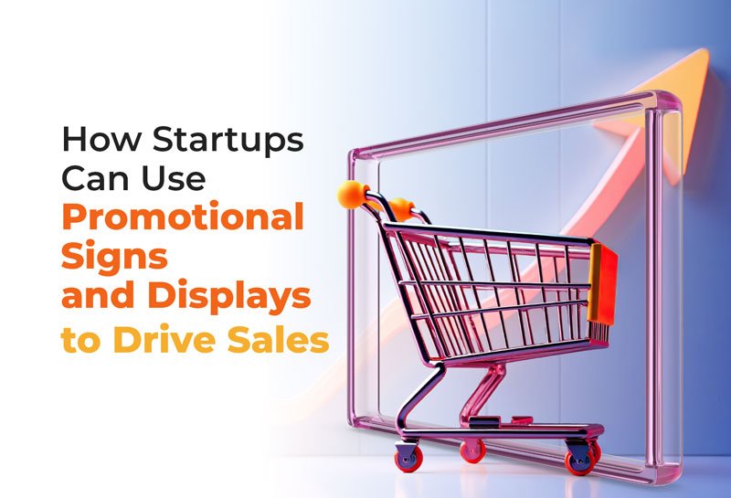 How Startups Can Use Promotional Signs and Displays to Drive Sales